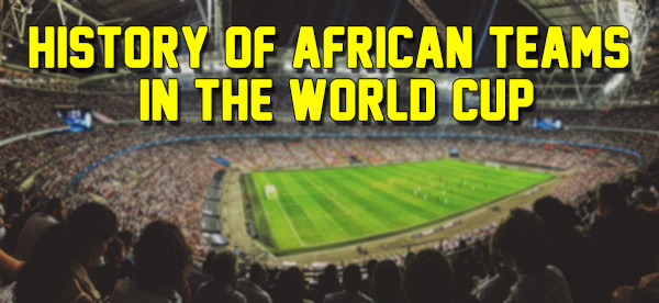 World Cup History of African Teams